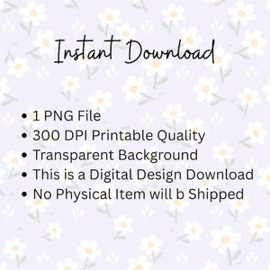 May include: A digital design file featuring the text Instant Download, 1 PNG File, 300 DPI Printable Quality, Transparent Background, This is a Digital Design Download, and No Physical Item will b Shipped, set against a light purple floral pattern.