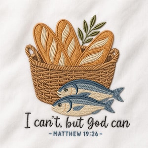Pode incluir: Um bordado em tecido branco apresentando uma cesta de vime castanha cheia de três pães dourados e um ramo verde. Abaixo da cesta estão dois peixes azuis e beges. O texto diz: I can't, but God can - MATTHEW 19:26 -