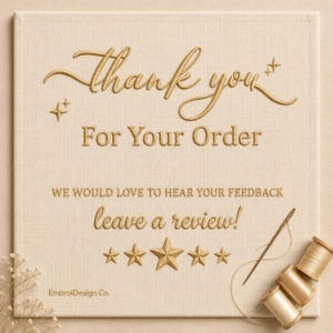 May include: A square beige fabric sign featuring gold embroidery that reads Thank you For Your Order, WE WOULD LOVE TO HEAR YOUR FEEDBACK, leave a review!, and EmbroiDesign Co. The design includes embroidered stars and a sewing needle.