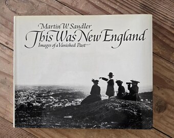 This Was New England, Images of a Vanished Past by Martin W. Sandler -- 1977 stated First Edition