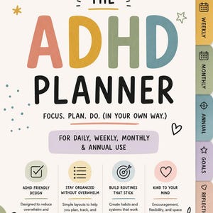 May include: The ADHD Planner, a colorful planner designed for daily, weekly, monthly, and annual use. Features include ADHD-friendly design, staying organized, building routines, and being kind to your mind. Includes the text "FOCUS. PLAN. DO. (IN YOUR OWN WAY.)"