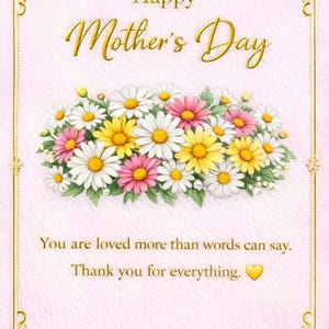 May include: A Mother's Day card with a pink background and gold decorative borders. The card features the text "Happy Mother's Day" in gold script above a bouquet of daisies in white, pink, and yellow. The message "You are loved more than words can say" is also included.