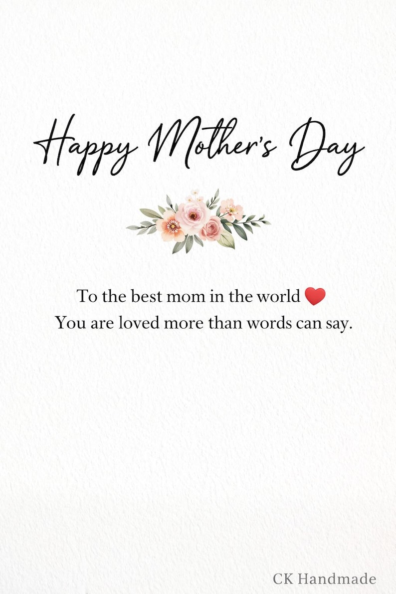 May include: A white card with the text "Happy Mother's Day" in elegant script. Below, a floral arrangement of pink and peach flowers with green leaves. The message reads, "To the best mom in the world ❤️. You are loved more than words can say."