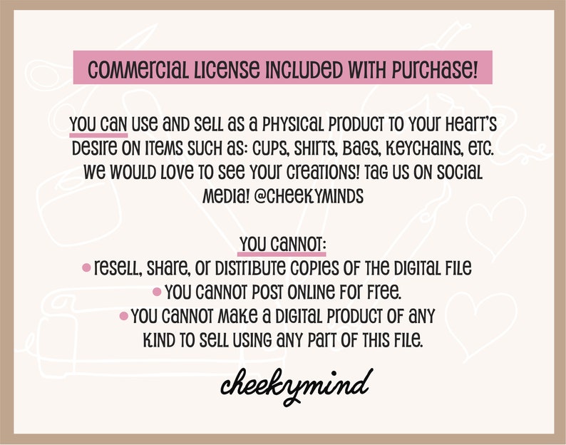 May include: A pink and white graphic with the text "Commercial License Included With Purchase!" and details about what is and is not allowed for commercial use of the digital file. The text also includes the social media handle @CheekyMinds.