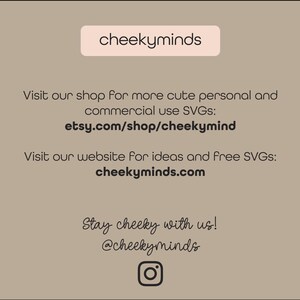 May include: A beige background with black text that reads "cheekyminds" in a white box. The text below reads "Visit our shop for more cute personal and commercial use SVGs: etsy.com/shop/cheekymind Visit our website for ideas and free SVGs: cheekyminds.com Stay cheeky with us! @cheekyminds" with an Instagram icon at the bottom.
