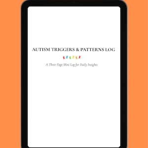 May include: A digital tablet shows the text "AUTISM TRIGGERS & PATTERNS LOG" in black. Below the title are colourful stick figures. The text "A Three Page Mini Log for Daily Insights" is below the stick figures. The tablet has a black border and is set against an orange background.
