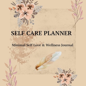 May include: A self-care planner with the text "SELF CARE PLANNER" and "Minimal Self Love & Wellness Journal." The cover features floral and leaf illustrations in shades of pink, brown, and gray, with a feather accent. The background is a light tan color.