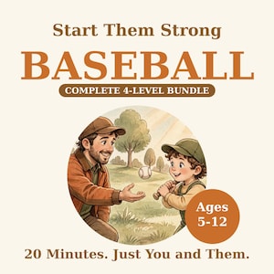 May include: A digital graphic for a baseball training bundle featuring the text Start Them Strong BASEBALL COMPLETE 4-LEVEL BUNDLE. An illustration shows an adult and a child with a baseball and bat. Includes the text Ages 5-12 and 20 Minutes. Just You and Them.