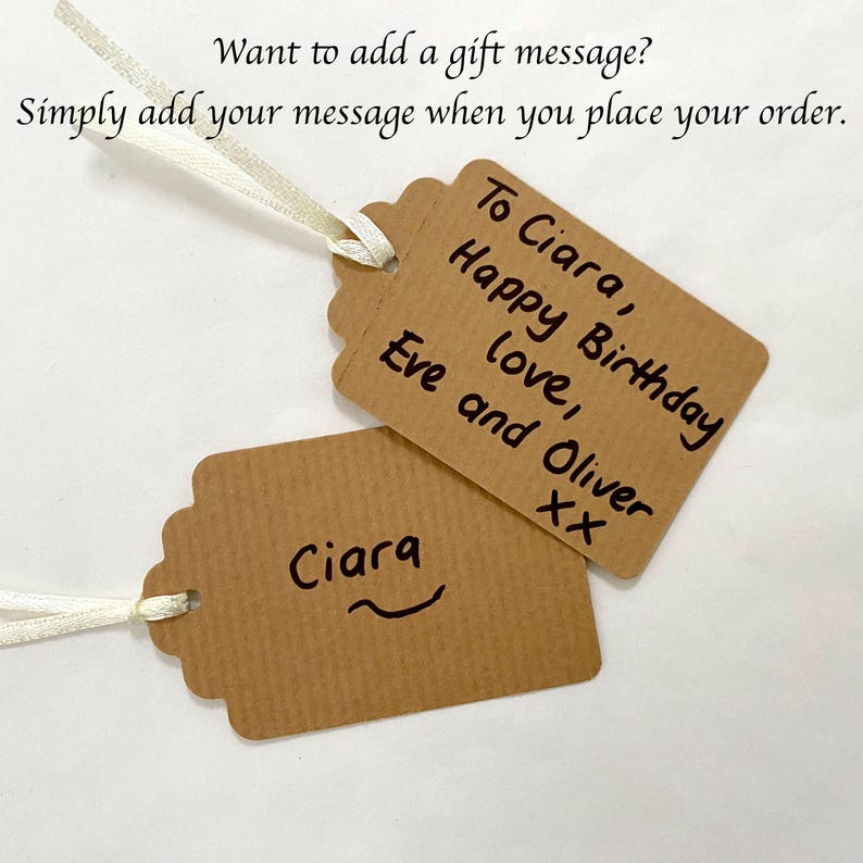 May include: Two brown gift tags with scalloped edges and white ribbon. One tag says "To Ciara, Happy Birthday, love, Eve and Oliver XX". The other tag says "Ciara". Text above says "Want to add a gift message? Simply add your message when you place your order."