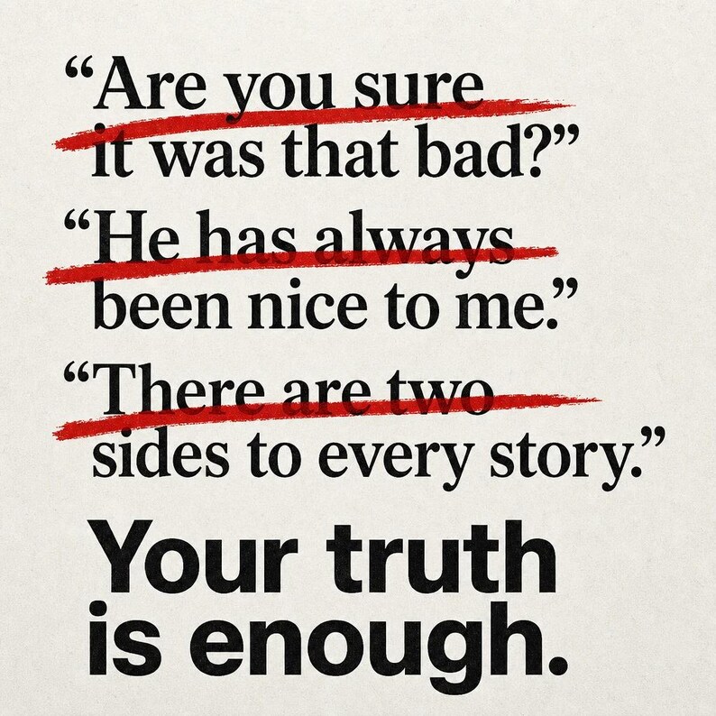 May include: A motivational quote on a cream-colored background. The text "Are you sure it was that bad?", "He has always been nice to me.", and "There are two sides to every story." are crossed out in red. The phrase "Your truth is enough." is in bold.