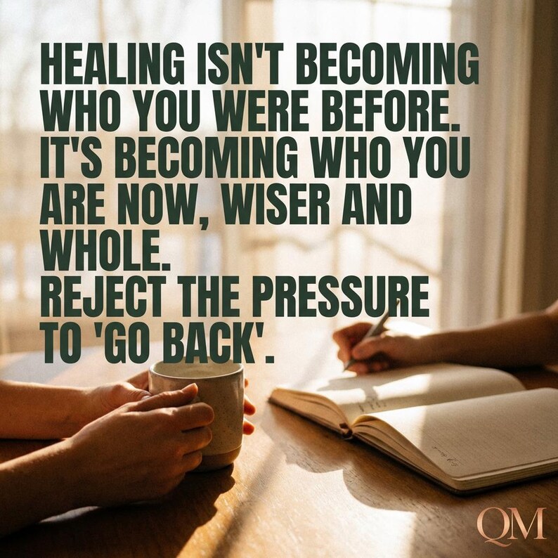 May include: Image features text: "HEALING ISN'T BECOMING WHO YOU WERE BEFORE. IT'S BECOMING WHO YOU ARE NOW, WISER AND WHOLE. REJECT THE PRESSURE TO 'GO BACK'." A person holds a mug, another writes in a notebook. The scene is set on a wooden table.