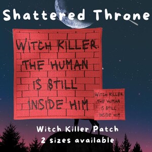 May include: Two square embroidered patches in red with a black brick pattern and black text that reads: WITCH KILLER. THE HUMAN IS STILL INSIDE HIM. The patches are shown in two different sizes against a dark night sky background with a moon.