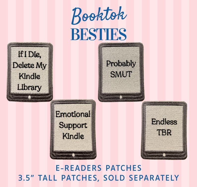 May include: Four rectangular embroidered patches shaped like e-readers with dark borders and light gray centers. Text reads: If I Die, Delete My Kindle Library, Probably SMUT, Emotional Support Kindle, and Endless TBR. Each patch is 3.5 inches tall.