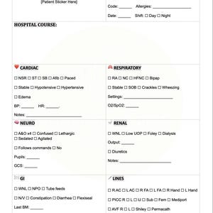 May include: A white medical form with sections for patient information and a hospital course. The form includes checkboxes for cardiac, respiratory, neurological, gastrointestinal, renal, and lines assessments. Text includes "Patient Sticker Here" and "Hospital Course".