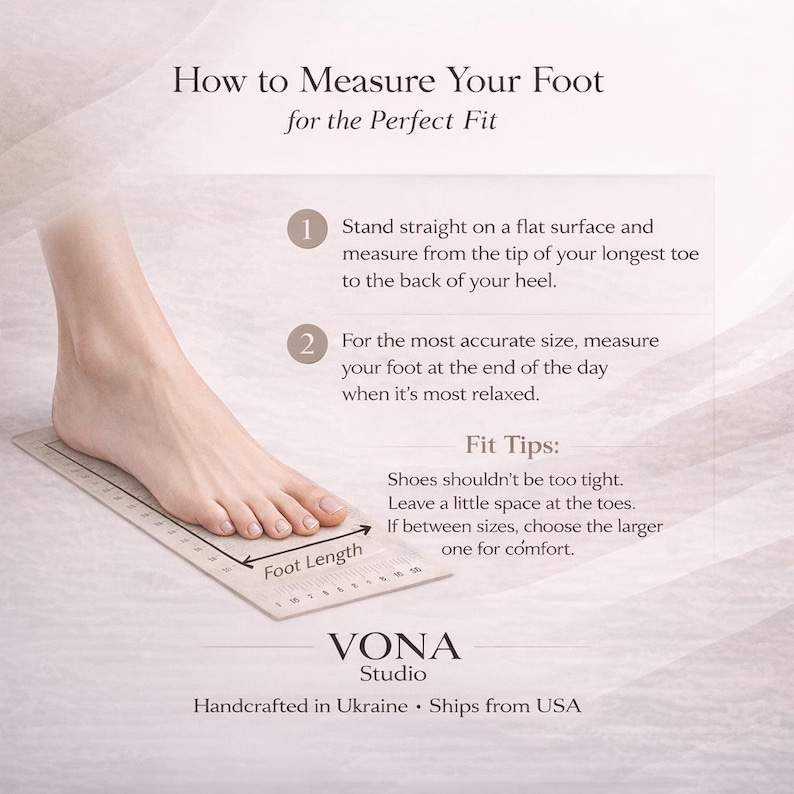 May include: Image showing how to measure foot length for shoe sizing. Instructions include measuring from the longest toe to the heel. The image also includes fit tips, such as leaving space at the toes. The text reads "VONA Studio, Handcrafted in Ukraine, Ships from USA."