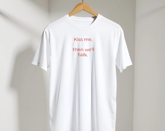 Kiss Me Then We'll Talk Shirt, Funny Flirty T-Shirt, Cute Sarcastic Tee, Valentine Gift, Minimalist Aesthetic Shirt