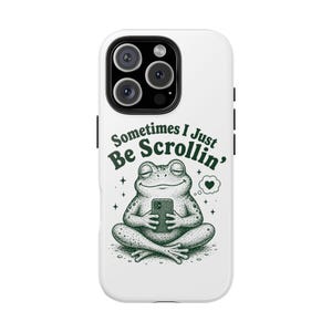 Sometimes I Just Be Scrollin' Frog Phone Case | Cute Frog Illustration, Phone Cover