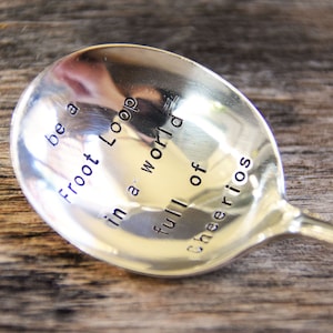 Be a Froot Loop in a world full of Cheerios - Upcycled Vintage Silverware Spoon hand stamped