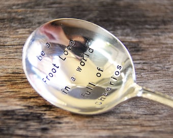 Be a Froot Loop in a world full of Cheerios - Upcycled Vintage Silverware Spoon hand stamped