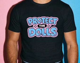 Protect the Dolls T-Shirt – Trans Rights LGBTQ Pride Tee – Queer Drag Culture Top