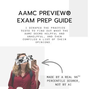 May include: AAMC PREVIEW Exam Prep Guide with text: "I scraped the practice tests to find out what the AAMC deems helpful and unhelpful, and then compiled a list of their opinions." Includes the text: "Made by a real 96th percentile scorer, not by AI."