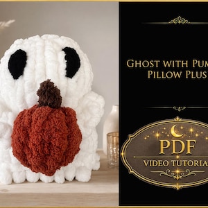 May include: A white crocheted ghost plush holding a textured rust-coloured pumpkin with a dark brown stem. The ghost has two large black oval eyes. The text on the right reads GHOST WITH PUMPKIN PILLOW PLUSH and PDF VIDEO TUTORIAL.