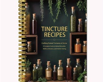Könnte beinhalten: Ein spiralgebundenes Buch mit dem Titel Tincture Recipes: Crafting Potent Tinctures at Home, A Complete Guide to Herbal Remedies, Wellness Boosters, and Holistic Healing. Das Cover zeigt einen dunkelgrünen Hintergrund mit Regalen voller Gläser mit Kräutern.