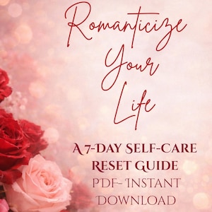 May include: A digital download cover with the text "Romanticize Your Life" in elegant script. The design includes a floral border of red and pink roses against a soft, blurred background. The text "A 7-DAY SELF-CARE RESET GUIDE PDF- INSTANT DOWNLOAD" is also present.