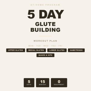 May include: A beige graphic with the text "AT-HOME PROGRAM 5 DAY GLUTE BUILDING WORKOUT PLAN." It includes workout plan details for upper glutes, medial glutes, lower glutes, hamstrings, and quads & hips. The plan is for 5 days, 15 minutes per day, with 0 equipment.