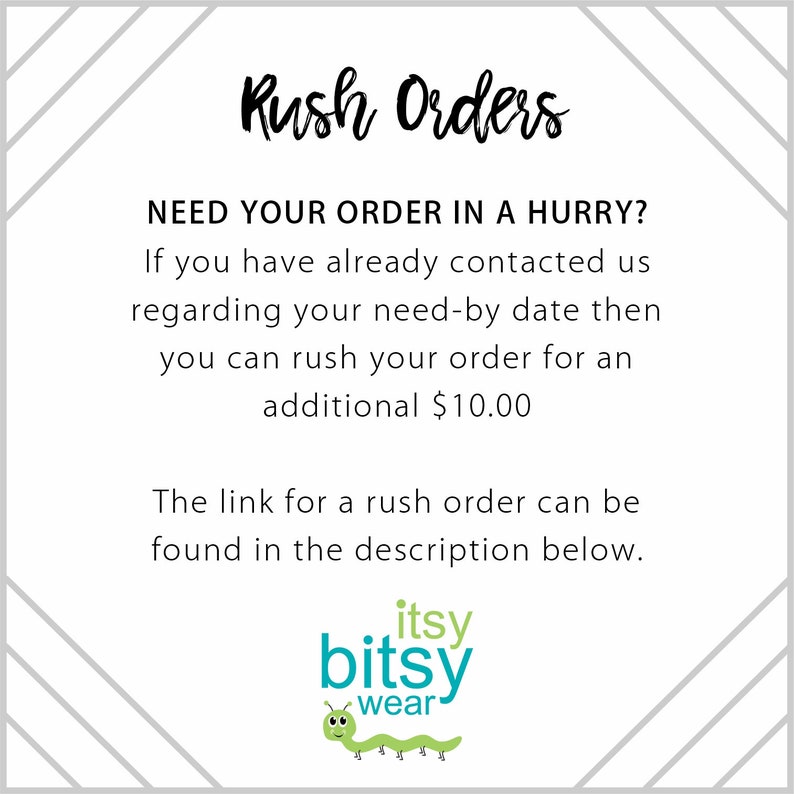 Peut inclure: Texte blanc sur fond gris avec une bordure noire. Le texte indique "Rush Orders". Le texte ci-dessous indique "NEED YOUR ORDER IN A HURRY? If you have already contacted us regarding your need-by date then you can rush your order for an additional $10.00. The link for a rush order can be found in the description below. itsy bitsy wear". Un ver vert avec un visage souriant se trouve sous le texte.