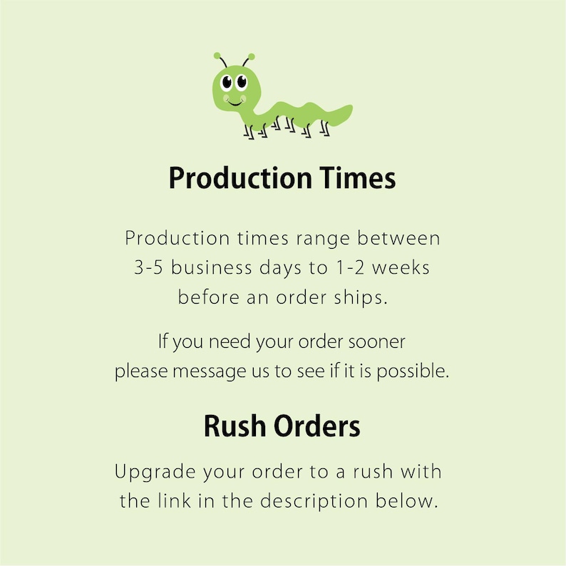 May include: Green cartoon caterpillar illustration with the text "Production Times" and information about production times ranging from 3-5 business days to 1-2 weeks. The text also mentions "Rush Orders" and a link in the description for upgrading to a rush order.
