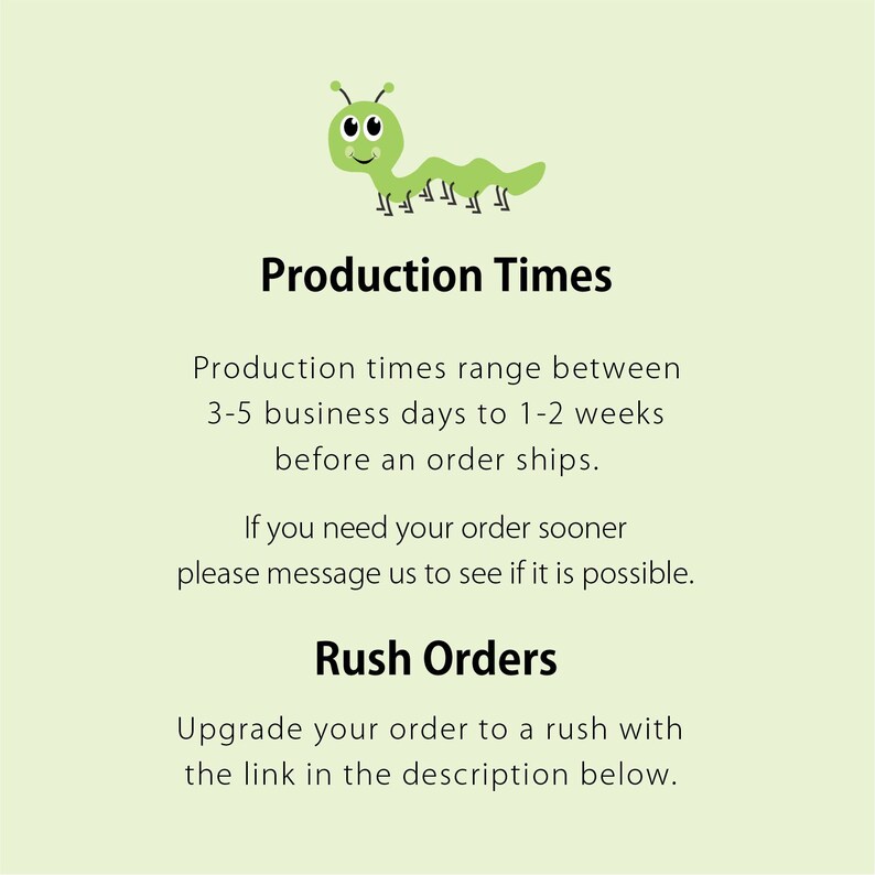 May include: Green cartoon caterpillar illustration with the text "Production Times" and information about production times ranging from 3-5 business days to 1-2 weeks. The text also mentions that rush orders are available and to check the description for a link.