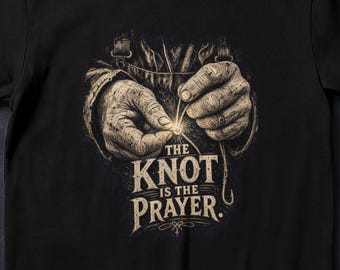 The Knot Is the Prayer - Fishing T-Shirt - Fly Fishing Hands Angler Graphic Tee