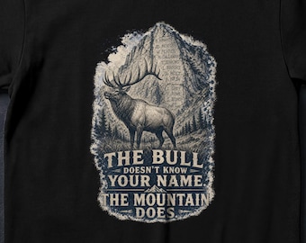 The Bull Doesn't Know Your Name The Mountain Does - Hunting T-Shirt - Elk Hunter Graphic Tee