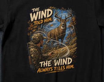 The Wind Told Him The Wind Always Tells Him - Deer Hunting T-Shirt - Hunter Gift Shirt