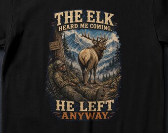 The Elk Heard Me Coming He Left Anyway - Funny Elk Hunting T-Shirt - Hunter Gift Shirt
