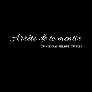 Peut inclure: Fond noir avec texte blanc en cursive : "Arrête de te mentir." En dessous, en plus petit et sans cursive : "TU N'ES PAS PERDUE. TU FUIS."