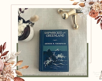 Shipwrecked in Greenland | Arthur R. Thompson | 1905 First Edition | Arctic Exploration Adventure Book