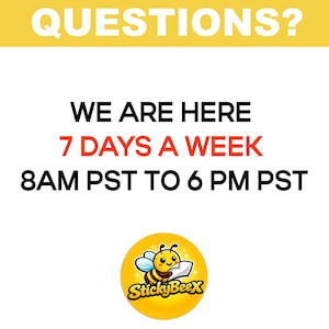 May include: A white background with the text "QUESTIONS?" in large, yellow letters. Below, the text reads "WE ARE HERE 7 DAYS A WEEK 8AM PST TO 6 PM PST." A yellow circle with a cartoon bee and the text "StickyBeeX" is at the bottom.
