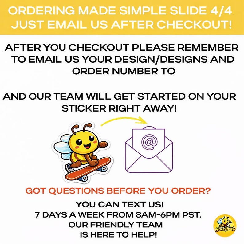 May include: Image with text: "ORDERING MADE SIMPLE...JUST EMAIL US AFTER CHECKOUT!" A cartoon bee on a skateboard points to an email icon. Text: "GOT QUESTIONS BEFORE YOU ORDER? YOU CAN TEXT US!" and "OUR FRIENDLY TEAM IS HERE TO HELP!"