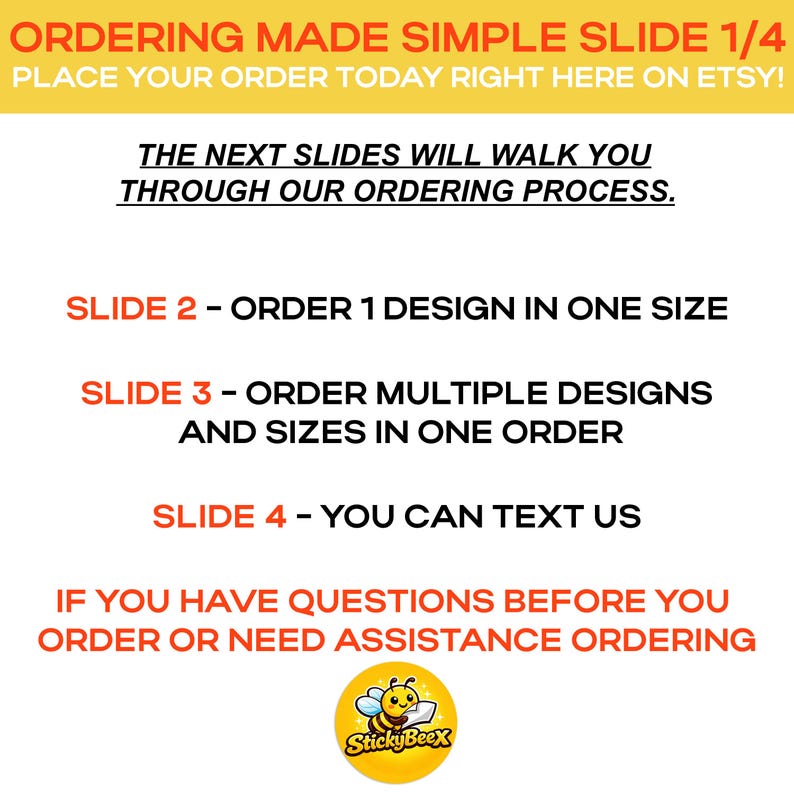 May include: A graphic with text in red and black on a white background. The text reads "ORDERING MADE SIMPLE SLIDE 1/4" and details the ordering process, including ordering one design, multiple designs, and how to text for assistance. A yellow and black bee logo is at the bottom.