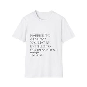 May include: White t-shirt with black text that reads: "MARRIED TO A LATINA? YOU MAY BE ENTITLED TO COMPENSATION." Below the text are the hashtags "#mensrights" and "#staysafegringo".