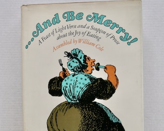 And Be Merry A Feast of Light Verse and a Soupcon of Prose about the Joy of Eating William Cole vintage poetry humor food book  1971