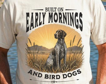 Chemise de pointeur allemand à poil court, t-shirt graphique construit tôt le matin et chiens oiseaux, t-shirt de chasse des hautes terres, cadeau de papa chien amateur de GSP à l'extérieur