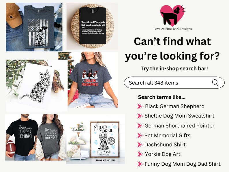 May include: Collection of dog-themed merchandise, including t-shirts with dog graphics and text, a framed "Muddy Yorkie" sign, and a dog-shaped art print. The image also features a search bar with search terms like "Dachshund Shirt".