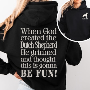 May include: A black hooded sweatshirt featuring white text on the back that reads: When God created the Dutch Shepherd He grinned and thought, this is gonna BE FUN! The front chest area displays a small white silhouette of a dog with the name SEAMUS.