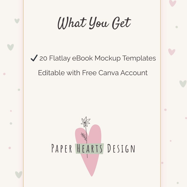 May include: A light beige graphic with the text "What You Get" at the top. Below, it lists "20 Flatlay eBook Mockup Templates" and "Editable with Free Canva Account." The Paper Hearts Design logo is at the bottom, featuring a pink heart and a green rectangle.