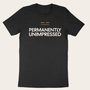 Permanently Unimpressed Funny Sarcastic T-Shirt | Dry Humor Deadpan Tee | British Humor Gift