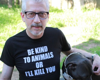 Be Kind To Animals Or I'll Kill You Dog Lover Vegan T Shirt Be Kind To Animals Or I'll Kill You Dog Lover Vegan T Shirt