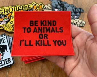Be kind to animals or I’ll kill you dog / cat rescue / iron on patch / embroidered/vegan/ rescue collectible / handmade